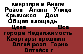 квартира в Анапе › Район ­ Анапа › Улица ­ Крымская  › Дом ­ 171 › Общая площадь ­ 64 › Цена ­ 4 650 000 - Все города Недвижимость » Квартиры продажа   . Алтай респ.,Горно-Алтайск г.